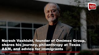 Naresh Vashisht's Journey: Philanthropy at Texas A&M & Advice for Immigrants